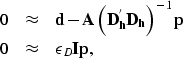 \begin{eqnarray}
0 & \approx & {\bf d}- {\bf A}\left({\bf D}_{{\bf h}}^{'}{\bf D...
 ...onumber \\ 0 & \approx & \epsilon_D {\bf I} {\bf p}, \nonumber \\ \end{eqnarray}
