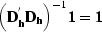 $\left({\bf D}_{{\bf h}}^{'}{\bf D}_{{\bf h}}\right)^{-1}{\bf 1} = {\bf 1}$
