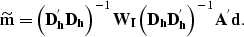 \begin{displaymath}
{\widetilde {\bf m}} = 
\left({\bf D}_{{\bf h}}^{'}{\bf D}_{...
 ..._{{\bf h}}{\bf D}_{{\bf h}}^{'}\right)^{-1} {\bf A^{'}}{\bf d}.\end{displaymath}