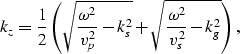 \begin{displaymath}
k_z=\frac{1}{2}
\left (
\sqrt{\frac{\omega^2}{v_p^2}-k_s^2}+\sqrt{\frac{\omega^2}{v_s^2}-k_g^2}
\right ),\end{displaymath}