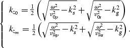 \begin{displaymath}
\left\{\begin{array}
{l}
k_{z_0}=\frac{1}{2}
\left (
\sqrt{\...
 ...2}{v_{ms}^2}-k_g^2}
\right ) .
\\  \nonumber\end{array} \right.\end{displaymath}