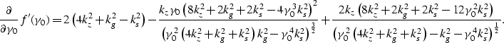 \begin{displaymath}
\frac{\partial}{\partial \gamma_0} f^{\prime}(\gamma_0) = 2 ...
 ...s^2 \right) - k_g^2 - \gamma_0^4 k_s^2 \right )^{\frac{1}{2}}}.\end{displaymath}