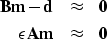 \begin{eqnarray}
\bf Bm - d &\approx& \bf 0 \nonumber \\  \bf \epsilon Am &\approx& \bf 0\end{eqnarray}
