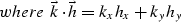 \begin{displaymath}
where \; \vec k \cdot \vec h = k_x h_x + k_y h_y \quad\end{displaymath}