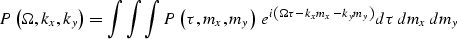 \begin{displaymath}
P\left( {\Omega ,k_x ,k_y } \right) = \int {\int {\int {P\le...
...u - k_x m_x - k_y m_y } \right)} d\tau \,dm_x {\kern 1pt} dm_y \end{displaymath}