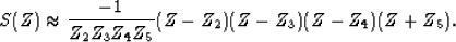 \begin{displaymath}
S(Z)\approx\frac{-1}{Z_2Z_3Z_4Z_5}(Z-Z_2)(Z-Z_3)(Z-Z_4)(Z+Z_5).\end{displaymath}