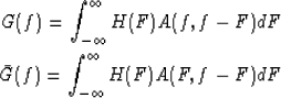 \begin{eqnarray}
G(f)=\int_{-\infty}^\infty H(F)A(f,f-F)dF\\ \bar{G}(f)=\int_{-\infty}^\infty H(F)A(F,f-F)dF\end{eqnarray}