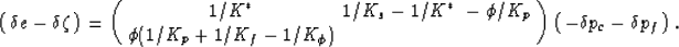 \begin{displaymath}
\left(\begin{array}
{c}
 \delta e -\delta\zeta
 \end{array}\...
 ...in{array}
{c}
 - \delta p_c - \delta p_f
 \end{array}\right).
 \end{displaymath}