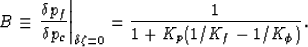 \begin{displaymath}
B \equiv \left. {{\delta p_f}\over{\delta p_c}}\right\vert _{ \delta\zeta= 0} 
= {{1}\over{1+K_p(1/K_f-1/K_\phi)}}.
 \end{displaymath}