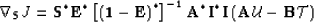 \begin{displaymath}
\nabla_{\bf S}J= 
 {\bf S}^* {\bf E}^* \left[\left({\bf 1}- ...
 ... \AA^* {\bf I}^* {\bf I}\left(\AA \u - {\bf B}\mathcal T\right)\end{displaymath}