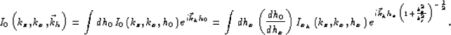 \begin{displaymath}
I_0\left(k_z,k_{x},{\vec k_h}\right) =
\int dh_0
I_0\left(k_...
 ...ec k_h}h_x\left(1+\frac{k_{x}^2}{k_z^2}\right)^{-\frac{1}{2}}}.\end{displaymath}