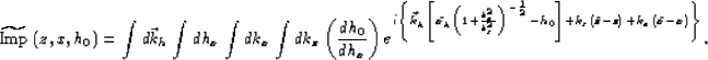 \begin{displaymath}
\widetilde{\rm Imp}\left(z,x,h_0\right) =
\int d{\vec k_h}
\...
 ...\left(\bar{z}-z\right) +
k_{x}\left(\bar{x}-x\right)
\right\}}.\end{displaymath}
