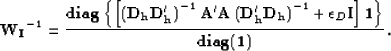 \begin{displaymath}
{\bold {W_I}}^{-1} = \frac{\bold {diag} \left\{ \left[ \left...
 ...ilon_D {\bold I} \right] {\bold 1} \right\}}{\bold {diag(1)}}.\end{displaymath}