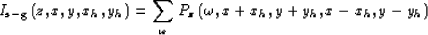 \begin{displaymath}
I_{\rm s-g}\left(z,x,y,{x_h},{y_h}\right)
=
\sum_{\omega} 
\P_{z}\left(\omega,x+{x_h},y+{y_h},x-{x_h},y-{y_h}\right)\end{displaymath}