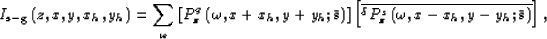 \begin{displaymath}
I_{\rm s-g}\left(z,x,y,{x_h},{y_h}\right)
= 
\sum_{\omega}
\...
 ...z}\left(\omega,x-{x_h},y-{y_h};{\bar {\bf s}}\right)
}
\right],\end{displaymath}
