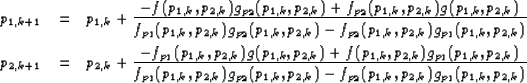 \begin{eqnarray}
p_{1,k+1} &=& p_{1,k} + \frac{ -f(p_{1,k},p_{2,k}) g_{p_2}(p_{1...
 ...,k},p_{2,k})
 -f_{p_2}(p_{1,k},p_{2,k}) g_{p_1}(p_{1,k},p_{2,k}) }\end{eqnarray}