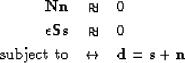 \begin{eqnarray}
\bf Nn &\approx& 0 \nonumber \  \bf \epsilon Ss &\approx& 0
\  \mbox{subject to} &\leftrightarrow& \bf d = s+n \nonumber\end{eqnarray}