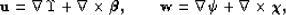 \begin{eqnarray}
{\bf u} = \nabla\Upsilon + \nabla\times\mbox{\boldmath$\beta$},\qquad
{\bf w} = \nabla\psi + \nabla\times\mbox{\boldmath$\chi$},
 \end{eqnarray}