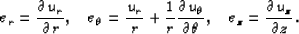\begin{eqnarray}
e_r = {{\partial u_r}\over{\partial r}}, \quad
e_\theta = {{u_r...
...partial \theta}}, \quad
e_z = {{\partial u_z}\over\partial z{}}.
\end{eqnarray}