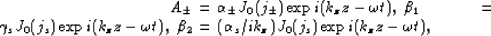 \begin{eqnarray}
A_{\pm} &=& \alpha_\pm J_0(j_\pm)\exp i(k_z z-\omega t),
\
\bet...
...,
\
\beta_2 &=& (\alpha_s/ik_z)J_0(j_s)\exp i(k_z z - \omega t),
\end{eqnarray}