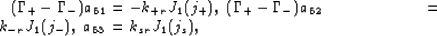 \begin{eqnarray}
(\Gamma_+-\Gamma_-)a_{51} &=& -k_{+r}J_1(j_+),
\
(\Gamma_+-\Gamma_-)a_{52} &=& k_{-r}J_1(j_-),
\
a_{53} &=& k_{sr}J_1(j_s),
\end{eqnarray}