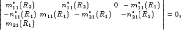\begin{eqnarray}
\left\vert\begin{array}
{ccc}
m_{11}^*(R_2) & n_{11}^*(R_2) & 0...
 ...(R_1) & - n_{21}^*(R_1) & m_{21}(R_1)\end{array}\right\vert = 0,
 \end{eqnarray}