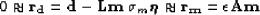 \begin{eqnarray}
0 \approx {\bf r_d}= {\bf d}-{\bf Lm}\
{\sigma}_m \mbox{\boldmath$\eta$} \approx {\bf r_m}= \epsilon {\bf Am}\end{eqnarray}