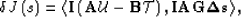 \begin{displaymath}
\delta J\left(s\right)= \left< {\bf I}\left(\AA \u - {\bf B}\mathcal T\right), {\bf I}\AA {\bf G}\bf \Delta s \right\gt,\end{displaymath}