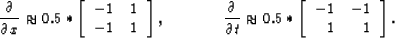 \begin{displaymath}
\frac{\partial}{\partial x} \approx
 0.5*
 \left[\begin{arra...
 ...eft[\begin{array}
{rr}
 -1 & -1 \\  1 & 1 
 \end{array}\right].\end{displaymath}