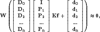 \begin{displaymath}
\bf W 
 \left( 
 \left[ 
 \begin{array}
{c} 
 \bf D_0 \\  
 ...
 ...\  \bf d_n \\  
 \end{array} 
 \right] 
 \right)
 \approx 0
,
 \end{displaymath}