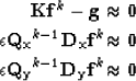 \begin{eqnarray}
{\bf Kf}^{k} - { \bf g \approx 0 } \nonumber \\  {\bf \epsilon ...
 ... \\  
 {\bf \epsilon Q_{y}}^{k-1} { \bf D_y f}^k { \bf \approx 0 }\end{eqnarray}