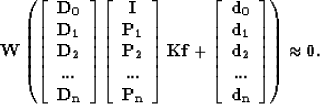 \begin{displaymath}
\bf W 
 \left( 
 \left[ 
 \begin{array}
{c} 
 \bf D_0 \\  
 ...
 ...\  
 \bf d_n \\  \end{array} 
 \right] 
 \right) 
 \approx 0
. \end{displaymath}