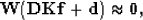 \begin{displaymath}
\bold{W(DKf} + \bold{d}) \approx \bold{0}
,\end{displaymath}