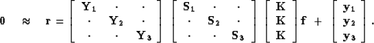 \begin{displaymath}
\bold 0
\quad \approx \quad
\bold r =
\left[ 
\begin{array}
...
 ...}
 \bf y_1 \\  
 \bf y_2 \\  
 \bf y_3 
 \end{array} \right] 
.\end{displaymath}