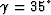 $\gamma=35^\circ$