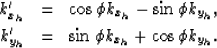 \begin{eqnarray}
k_{x_h}'
&=&
\cos \phi k_{x_h}- \sin \phi k_{y_h},
\\ k_{y_h}'
&=&
\sin \phi k_{x_h}+ \cos \phi k_{y_h}.\end{eqnarray}