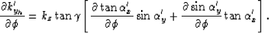 \begin{displaymath}
\frac{\partial k_{y_h}'}{\partial \phi} 
=
k_z\tan\gamma
\le...
 ...{\partial \sin \alpha'_y}{\partial \phi}
\tan\alpha'_x
\right].\end{displaymath}