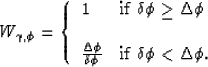 \begin{displaymath}
W_{\gamma,\phi}=
\left\{
\begin{array}
{ll}
1 
&
{\rm if}\; ...
 ...hi}
&{\rm if}\; \delta \phi< \Delta \phi. \\ \end{array}\right.\end{displaymath}