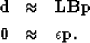 \begin{eqnarray}
\bf d&\approx&\bf L\bf B\bf p\nonumber \\ \bf 0&\approx&\epsilon \bf p
.\end{eqnarray}