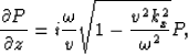 \begin{displaymath}
\frac{\partial P}{\partial z}=i\frac{\omega}{v}\sqrt{1-\frac{v^2k_x^2}{\omega^2}} P
,\end{displaymath}