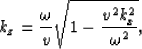 \begin{displaymath}
k_z=\frac{\omega}{v}\sqrt{1-\frac{v^2k_x^2}{\omega^2}},\end{displaymath}