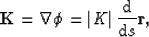 \begin{displaymath}
{\bf K}=\nabla \phi = \left\vert K \right\vert \frac{ {\rm d}}{ {\rm d}s}{\bf r},\end{displaymath}