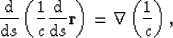 \begin{displaymath}
\frac{ {\rm d}}{ {\rm d}s}\left( \frac{1}{c} \frac{ {\rm d}}{ {\rm d}s}{\bf r}\right) = \nabla \left( \frac{1}{c} \right),\end{displaymath}