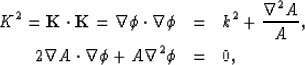 \begin{eqnarray}
K^2= {\bf K} \cdot {\bf K} = \nabla \phi \cdot \nabla \phi & =&...
 ...,\\  2 \nabla A \cdot \nabla \phi+A \nabla^2\phi & =& 0 \nonumber,\end{eqnarray}