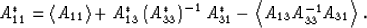 \begin{eqnarray}
A_{11}^* = \left<A_{11}\right\gt +
A_{13}^*\left(A_{33}^*\right)^{-1}A_{31}^*
- \left<A_{13}A_{33}^{-1}A_{31}\right\gt.
 \end{eqnarray}