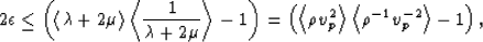 \begin{eqnarray}
2\epsilon \le 
\left(\left<\lambda+2\mu\right\gt\left<{{1}\over...
 ...rho v_p^{2}\right\gt\left<\rho^{-1}v_p^{-2}\right\gt - 1\right),
 \end{eqnarray}