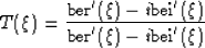 \begin{eqnarray}
T(\xi) = {{\hbox{\small ber}'(\xi) - i\hbox{\small bei}'(\xi)}
\over{\hbox{\small ber}'(\xi) - i\hbox{\small bei}'(\xi)}}
 \end{eqnarray}