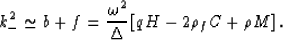 \begin{eqnarray}
k_-^2\simeq b + f = {{\omega^2}\over{\Delta}} \left[qH - 2\rho_f C+\rho M\right].
 \end{eqnarray}