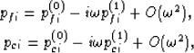 \begin{eqnarray}
p_{fi} = p_{fi}^{(0)} -i\omega p_{fi}^{(1)} + O(\omega^2),
\\ p_{ci} = p_{ci}^{(0)} -i \omega p_{ci}^{(1)} + O(\omega^2),\end{eqnarray}