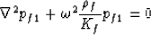 \begin{displaymath}
\nabla^2 p_{f1} + \omega^2 \frac{\rho_f}{K_f} p_{f1} = 0\end{displaymath}